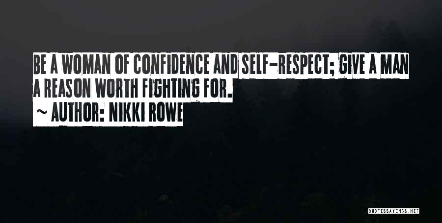 Nikki Rowe Quotes: Be A Woman Of Confidence And Self-respect; Give A Man A Reason Worth Fighting For.