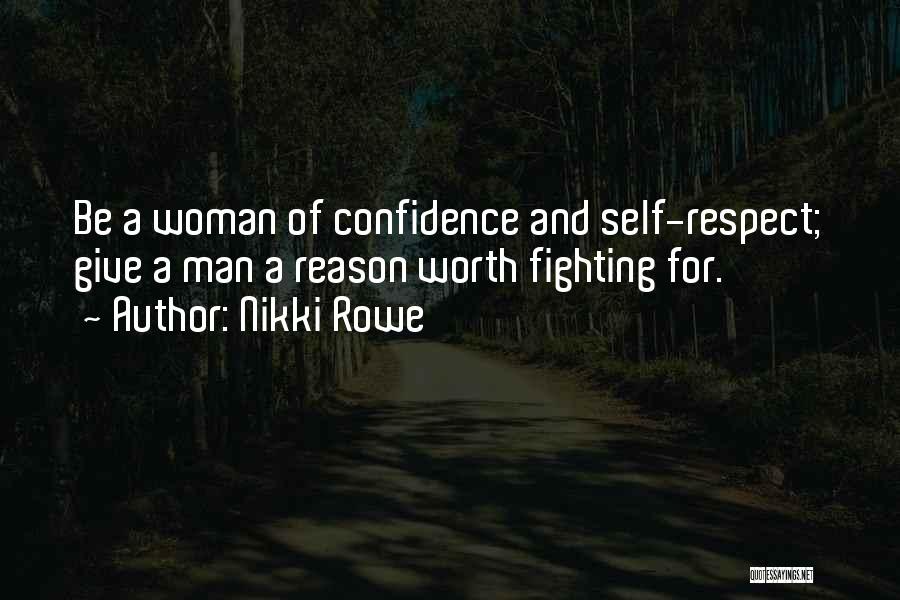 Nikki Rowe Quotes: Be A Woman Of Confidence And Self-respect; Give A Man A Reason Worth Fighting For.