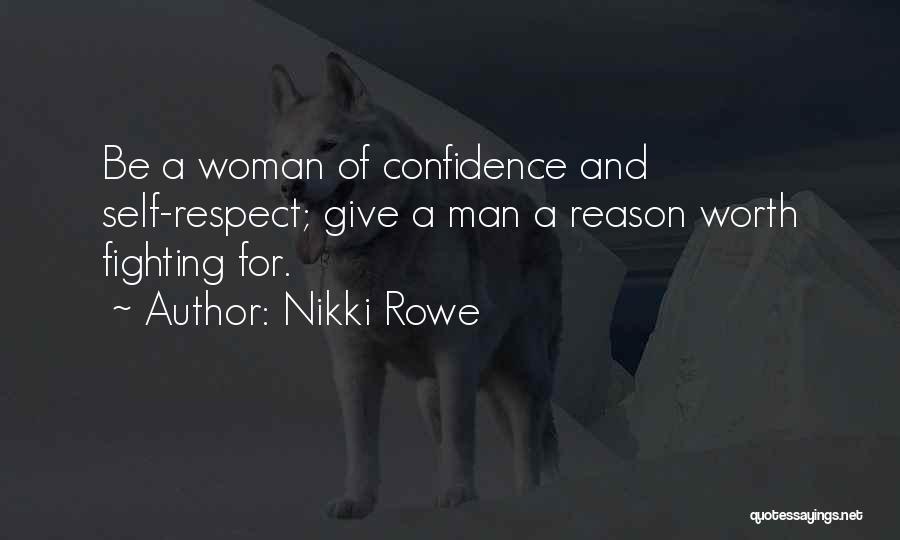 Nikki Rowe Quotes: Be A Woman Of Confidence And Self-respect; Give A Man A Reason Worth Fighting For.