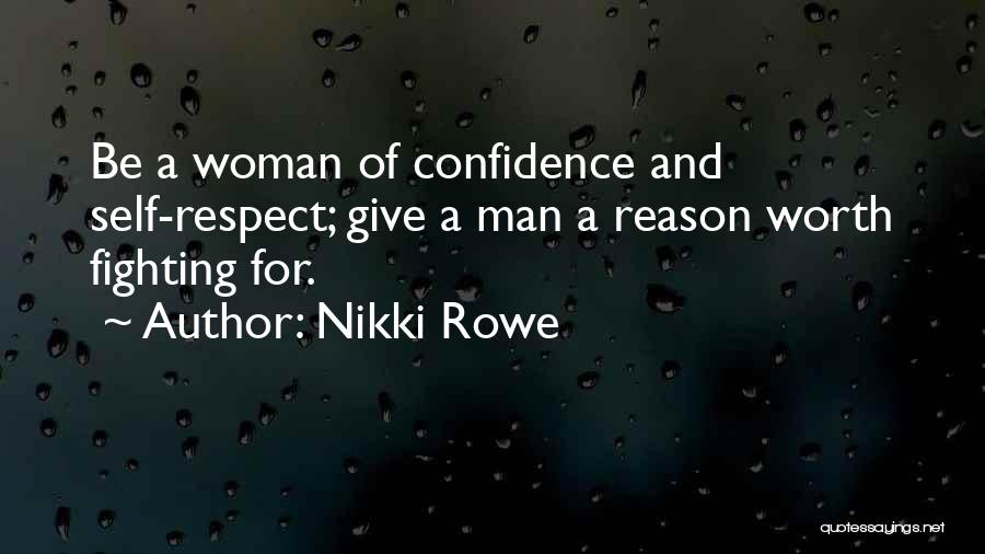 Nikki Rowe Quotes: Be A Woman Of Confidence And Self-respect; Give A Man A Reason Worth Fighting For.