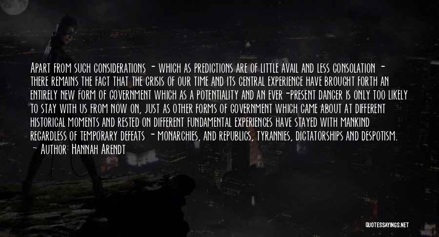 Hannah Arendt Quotes: Apart From Such Considerations - Which As Predictions Are Of Little Avail And Less Consolation - There Remains The Fact