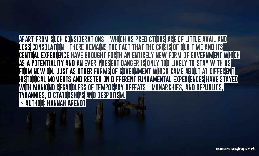 Hannah Arendt Quotes: Apart From Such Considerations - Which As Predictions Are Of Little Avail And Less Consolation - There Remains The Fact
