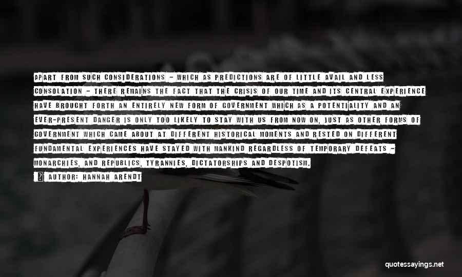 Hannah Arendt Quotes: Apart From Such Considerations - Which As Predictions Are Of Little Avail And Less Consolation - There Remains The Fact