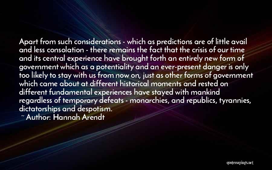 Hannah Arendt Quotes: Apart From Such Considerations - Which As Predictions Are Of Little Avail And Less Consolation - There Remains The Fact