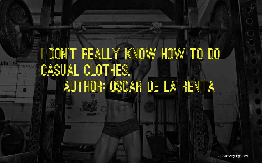 Oscar De La Renta Quotes: I Don't Really Know How To Do Casual Clothes.