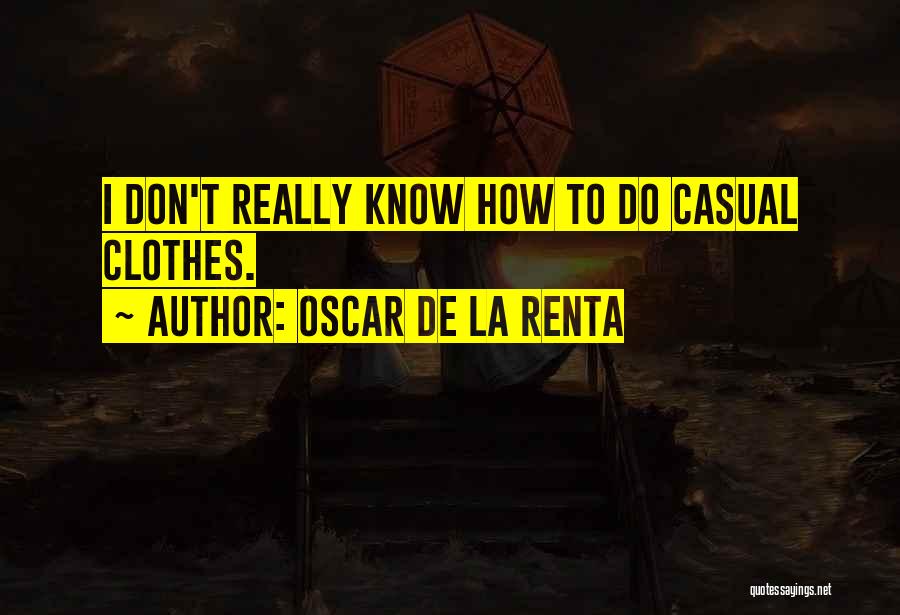 Oscar De La Renta Quotes: I Don't Really Know How To Do Casual Clothes.