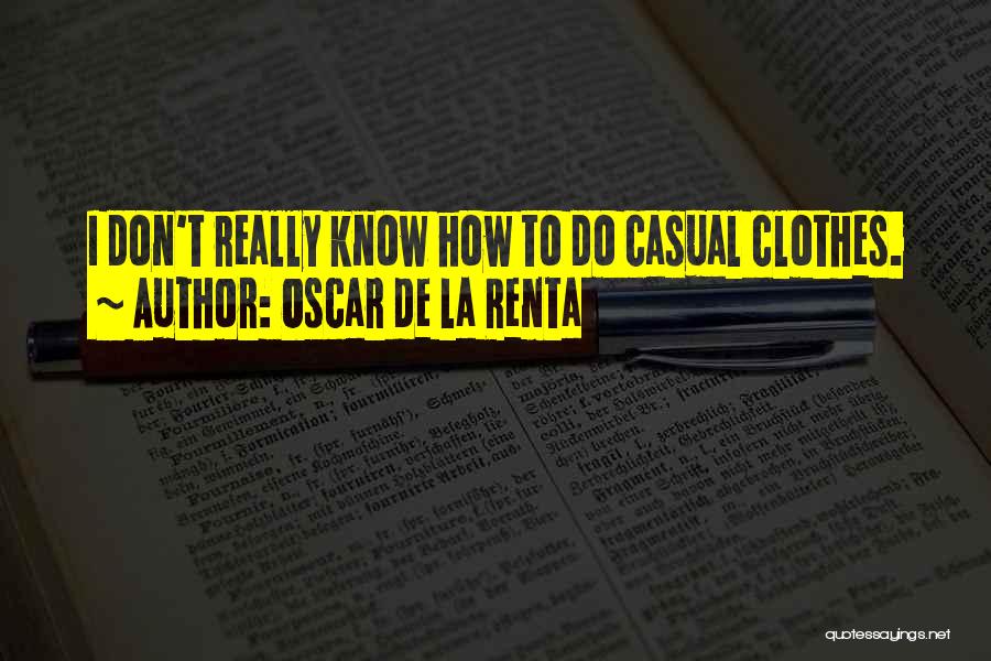 Oscar De La Renta Quotes: I Don't Really Know How To Do Casual Clothes.