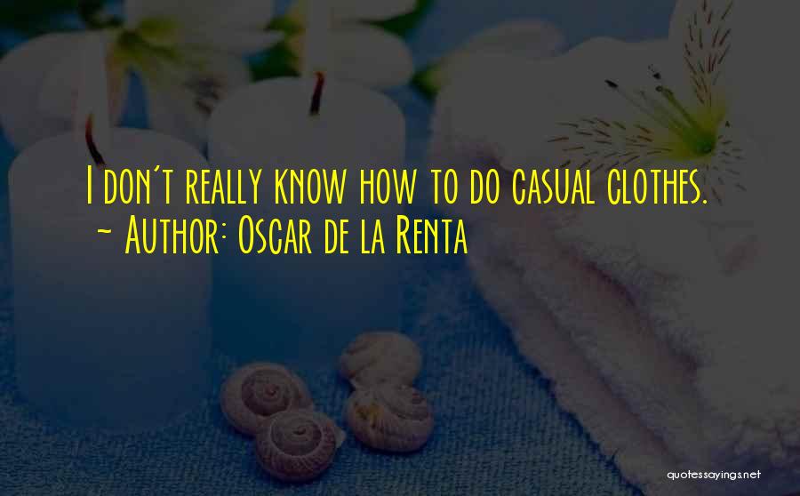 Oscar De La Renta Quotes: I Don't Really Know How To Do Casual Clothes.