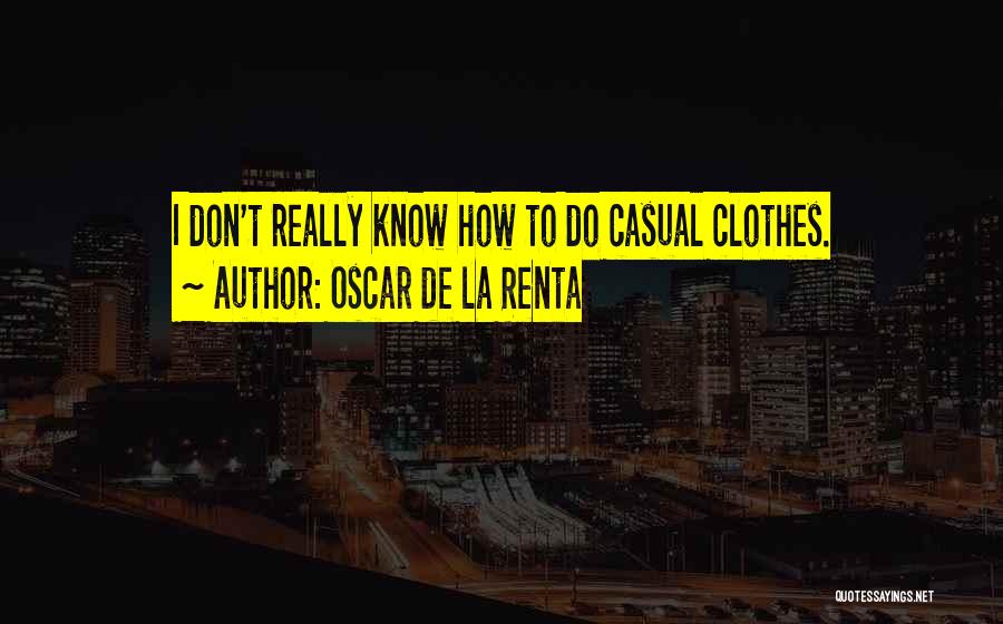 Oscar De La Renta Quotes: I Don't Really Know How To Do Casual Clothes.