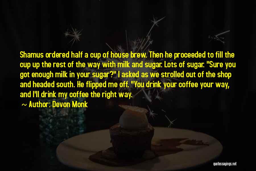 Devon Monk Quotes: Shamus Ordered Half A Cup Of House Brew. Then He Proceeded To Fill The Cup Up The Rest Of The