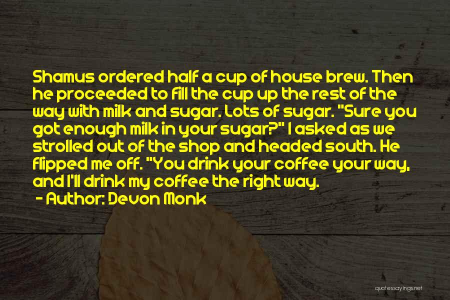 Devon Monk Quotes: Shamus Ordered Half A Cup Of House Brew. Then He Proceeded To Fill The Cup Up The Rest Of The