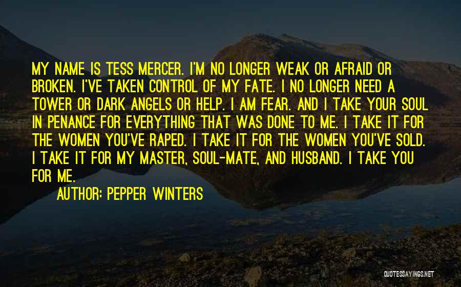 Pepper Winters Quotes: My Name Is Tess Mercer. I'm No Longer Weak Or Afraid Or Broken. I've Taken Control Of My Fate. I