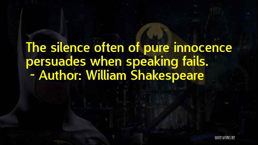 William Shakespeare Quotes: The Silence Often Of Pure Innocence Persuades When Speaking Fails.