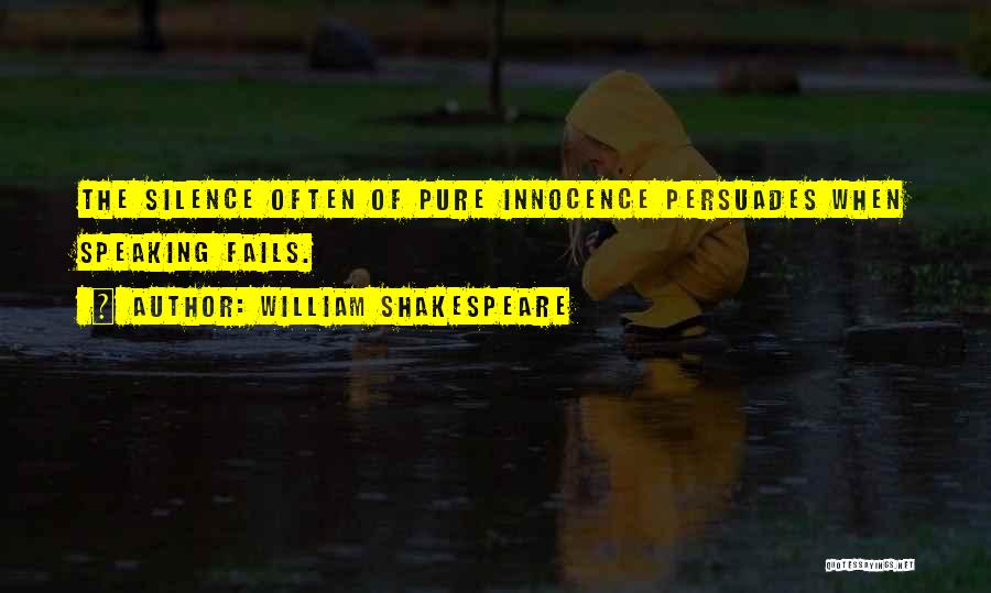 William Shakespeare Quotes: The Silence Often Of Pure Innocence Persuades When Speaking Fails.