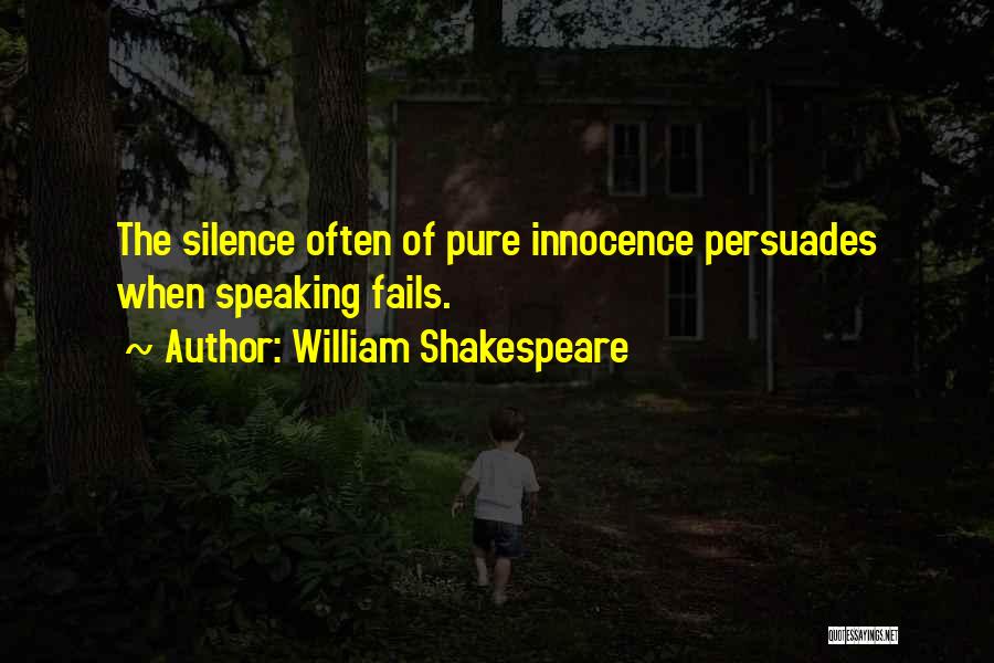 William Shakespeare Quotes: The Silence Often Of Pure Innocence Persuades When Speaking Fails.