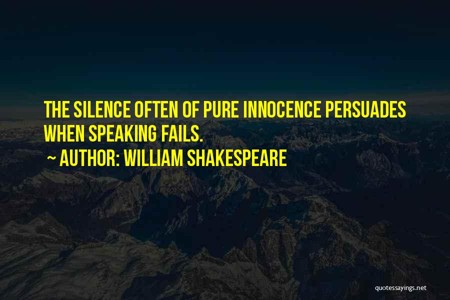 William Shakespeare Quotes: The Silence Often Of Pure Innocence Persuades When Speaking Fails.