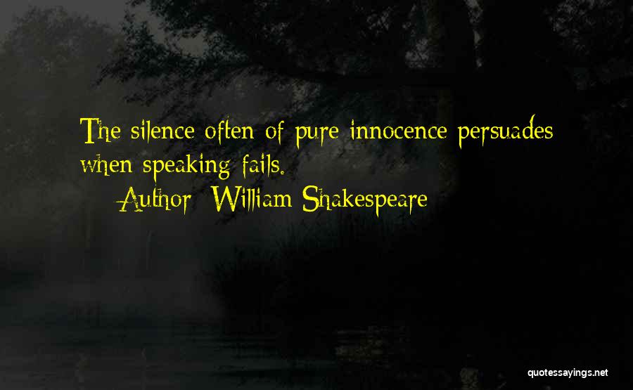 William Shakespeare Quotes: The Silence Often Of Pure Innocence Persuades When Speaking Fails.