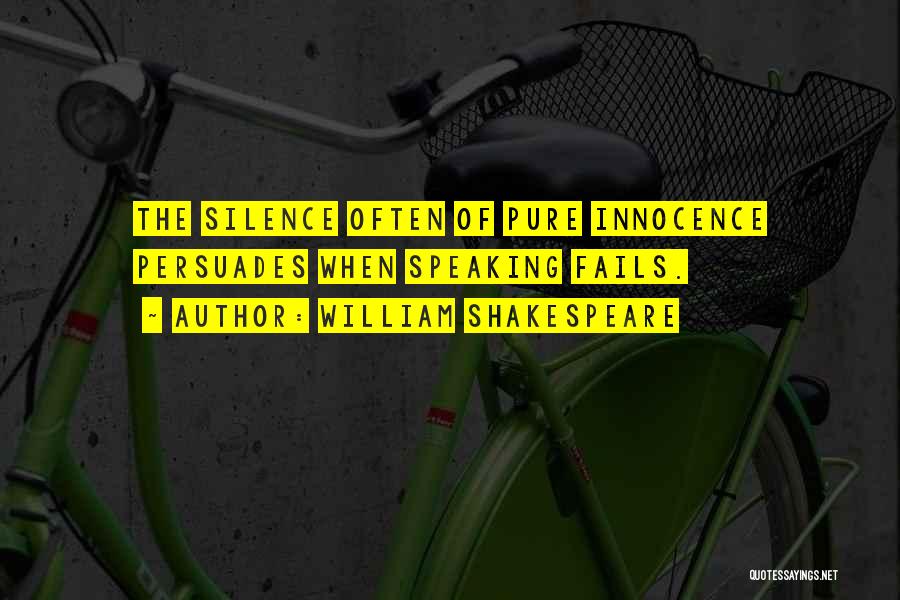 William Shakespeare Quotes: The Silence Often Of Pure Innocence Persuades When Speaking Fails.