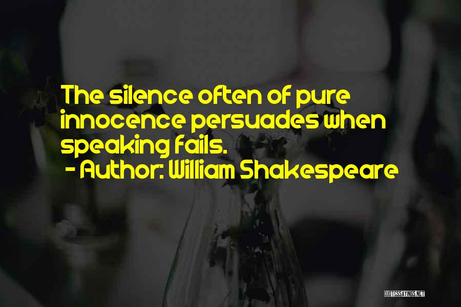 William Shakespeare Quotes: The Silence Often Of Pure Innocence Persuades When Speaking Fails.