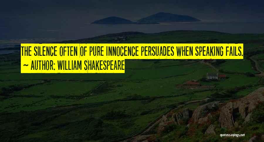 William Shakespeare Quotes: The Silence Often Of Pure Innocence Persuades When Speaking Fails.
