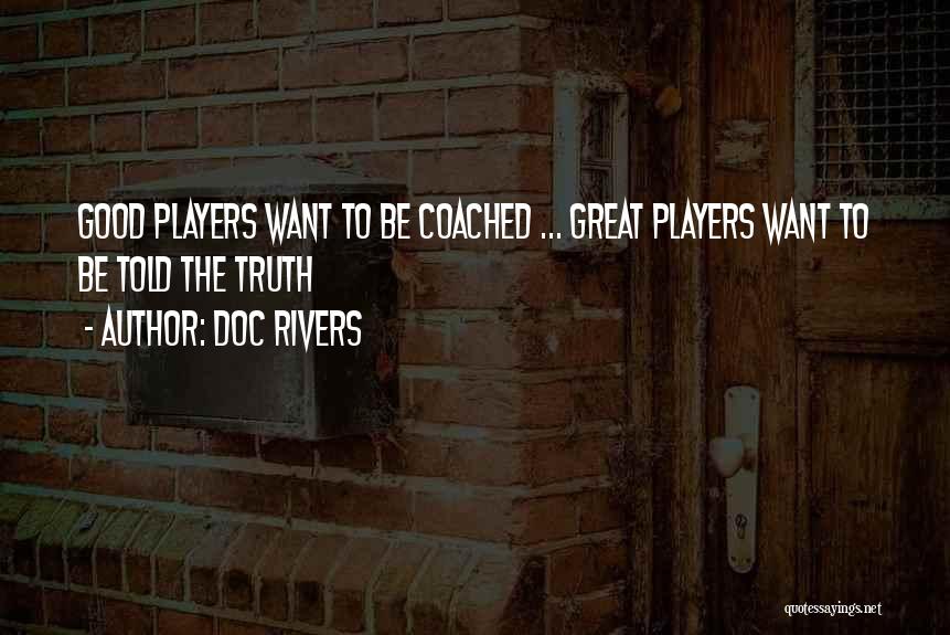 Doc Rivers Quotes: Good Players Want To Be Coached ... Great Players Want To Be Told The Truth