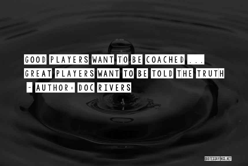 Doc Rivers Quotes: Good Players Want To Be Coached ... Great Players Want To Be Told The Truth