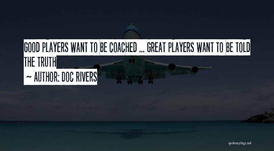 Doc Rivers Quotes: Good Players Want To Be Coached ... Great Players Want To Be Told The Truth