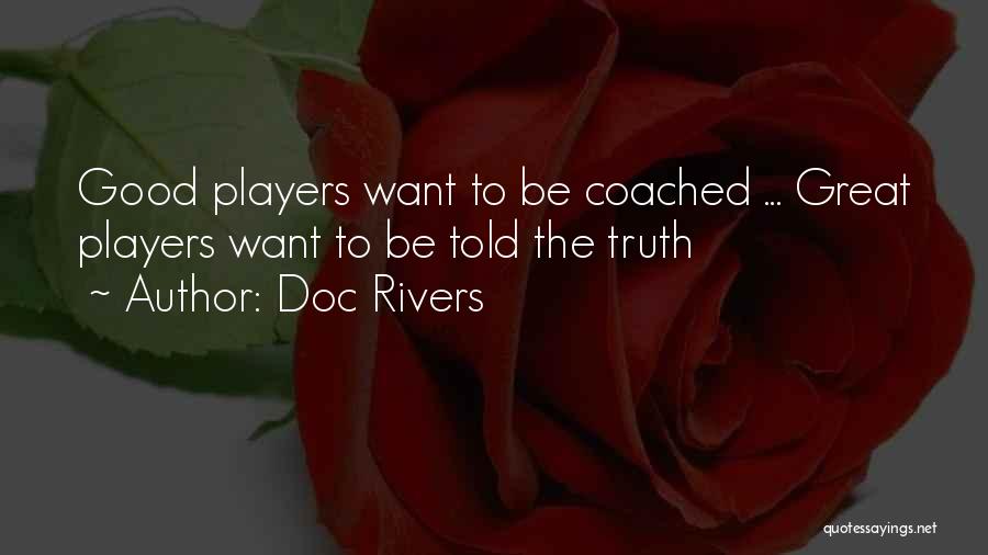 Doc Rivers Quotes: Good Players Want To Be Coached ... Great Players Want To Be Told The Truth