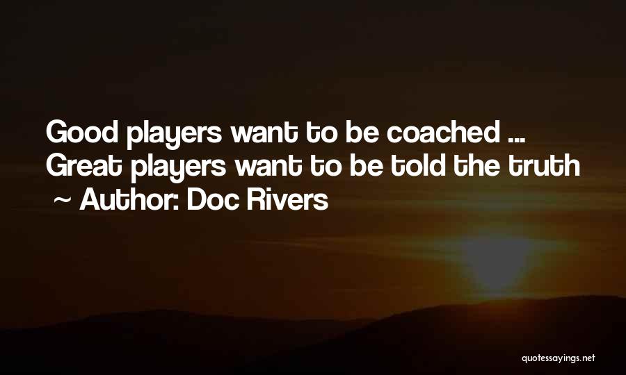 Doc Rivers Quotes: Good Players Want To Be Coached ... Great Players Want To Be Told The Truth