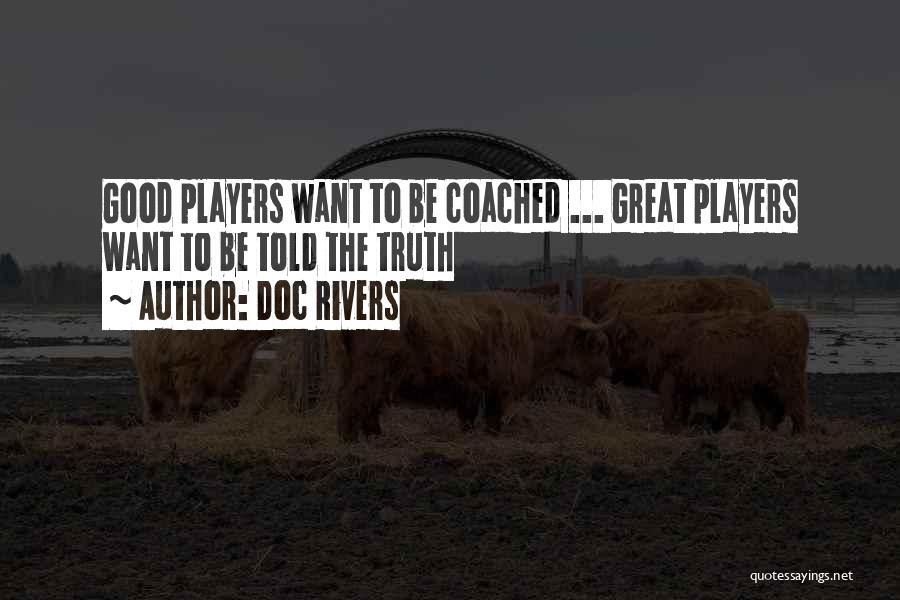 Doc Rivers Quotes: Good Players Want To Be Coached ... Great Players Want To Be Told The Truth