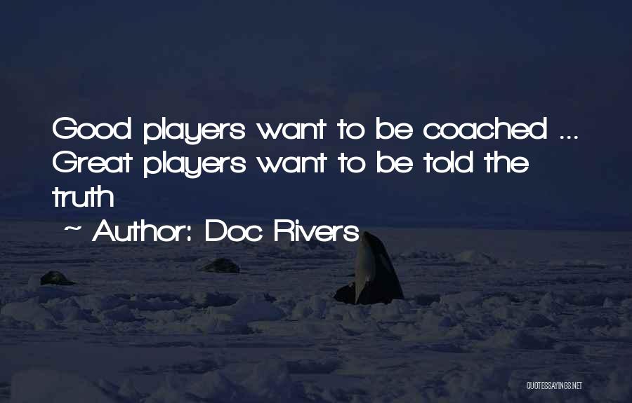 Doc Rivers Quotes: Good Players Want To Be Coached ... Great Players Want To Be Told The Truth