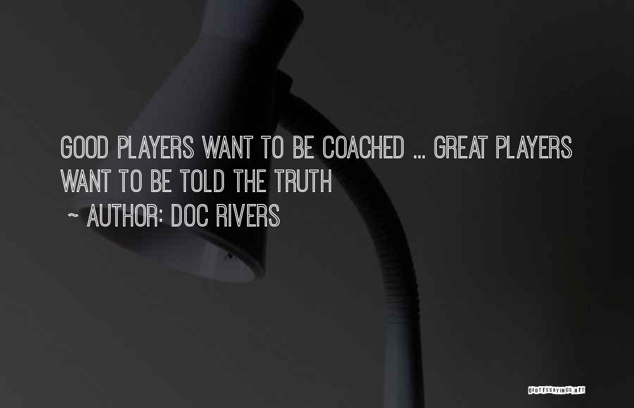 Doc Rivers Quotes: Good Players Want To Be Coached ... Great Players Want To Be Told The Truth