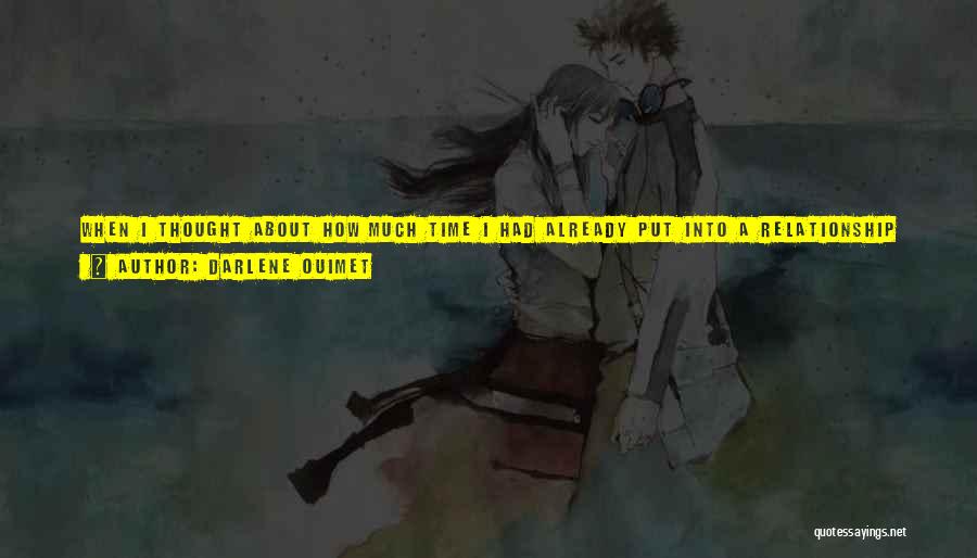 Darlene Ouimet Quotes: When I Thought About How Much Time I Had Already Put Into A Relationship Without Reciprocation From The Other Person
