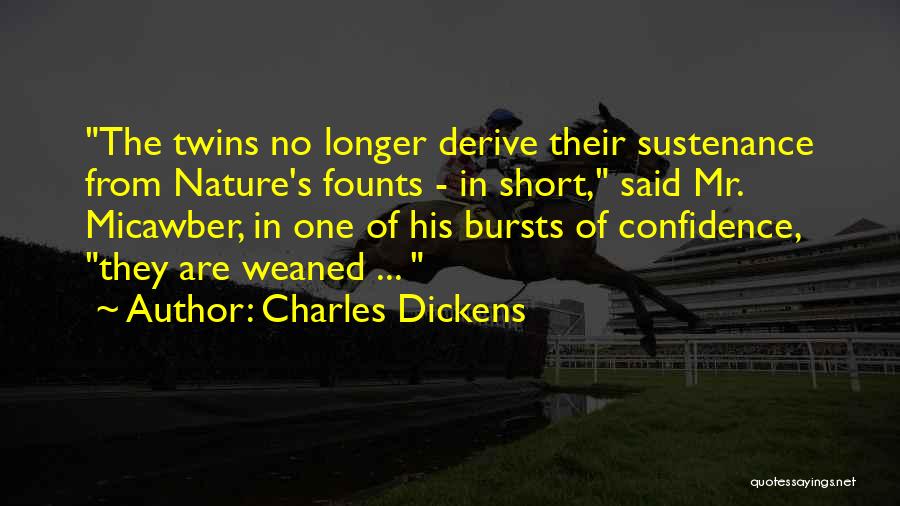 Charles Dickens Quotes: The Twins No Longer Derive Their Sustenance From Nature's Founts - In Short, Said Mr. Micawber, In One Of His