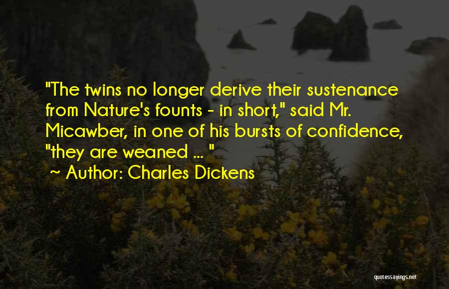 Charles Dickens Quotes: The Twins No Longer Derive Their Sustenance From Nature's Founts - In Short, Said Mr. Micawber, In One Of His