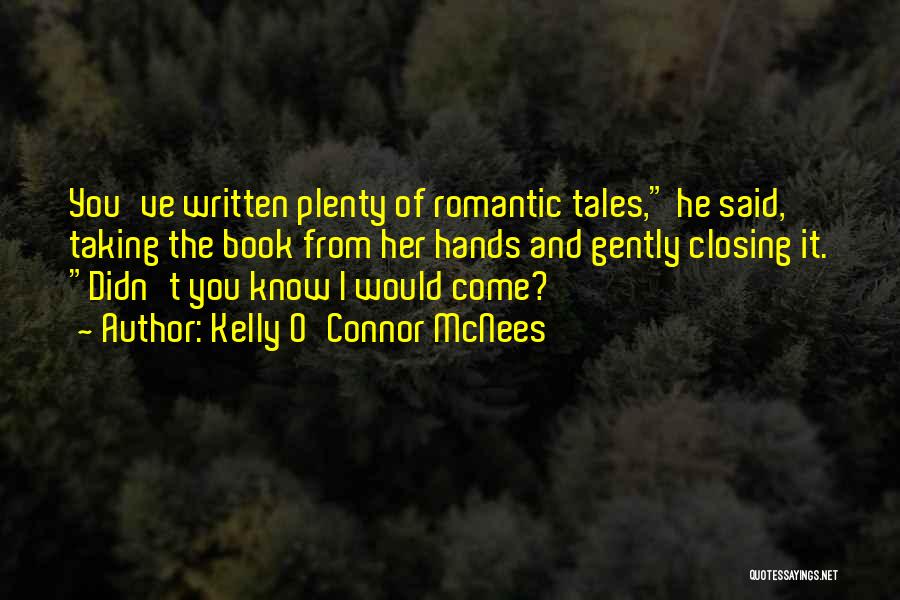 Kelly O'Connor McNees Quotes: You've Written Plenty Of Romantic Tales, He Said, Taking The Book From Her Hands And Gently Closing It. Didn't You