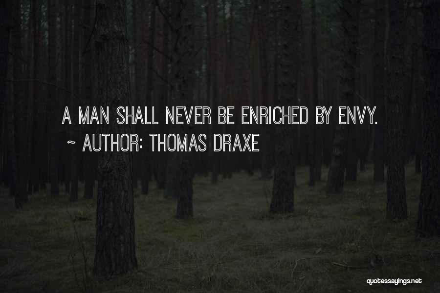 Thomas Draxe Quotes: A Man Shall Never Be Enriched By Envy.