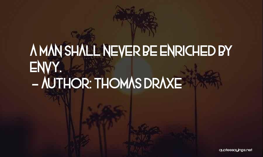 Thomas Draxe Quotes: A Man Shall Never Be Enriched By Envy.