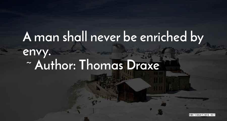 Thomas Draxe Quotes: A Man Shall Never Be Enriched By Envy.