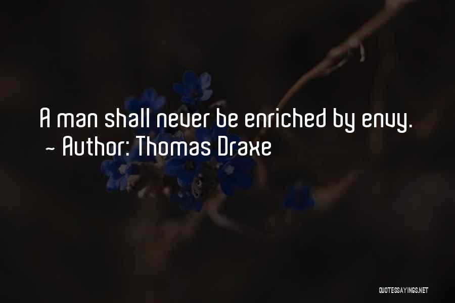 Thomas Draxe Quotes: A Man Shall Never Be Enriched By Envy.