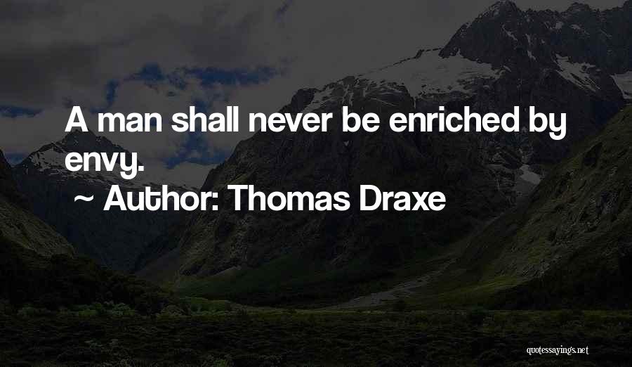 Thomas Draxe Quotes: A Man Shall Never Be Enriched By Envy.