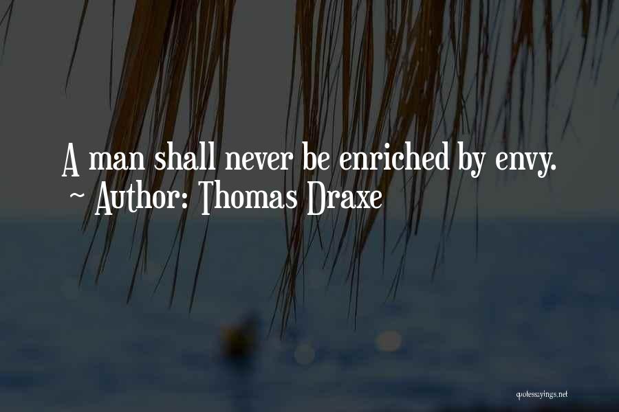 Thomas Draxe Quotes: A Man Shall Never Be Enriched By Envy.