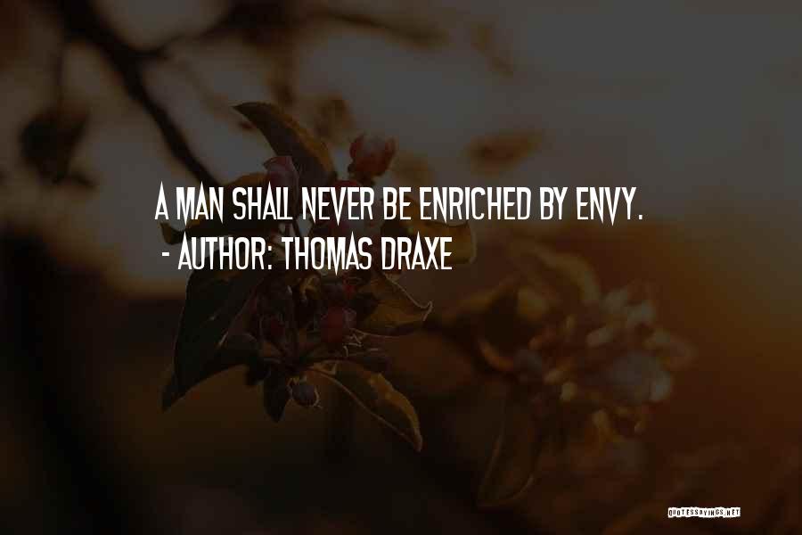 Thomas Draxe Quotes: A Man Shall Never Be Enriched By Envy.