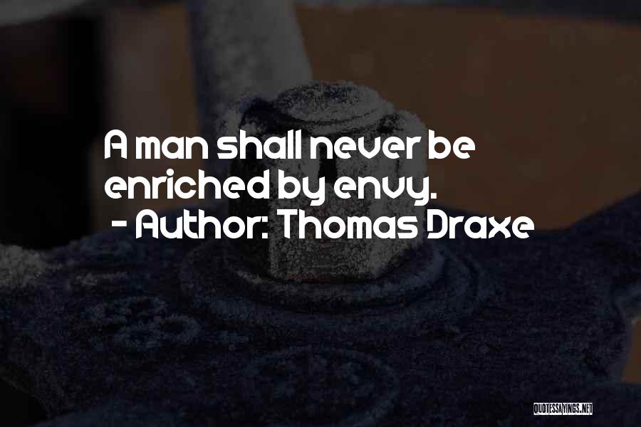 Thomas Draxe Quotes: A Man Shall Never Be Enriched By Envy.