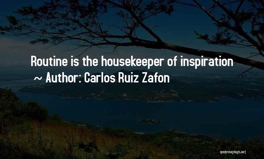 Carlos Ruiz Zafon Quotes: Routine Is The Housekeeper Of Inspiration