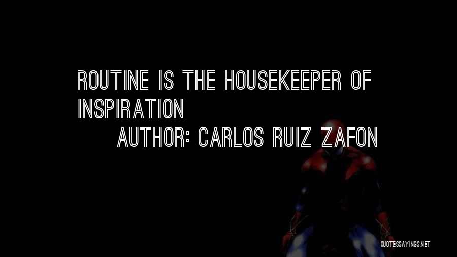 Carlos Ruiz Zafon Quotes: Routine Is The Housekeeper Of Inspiration