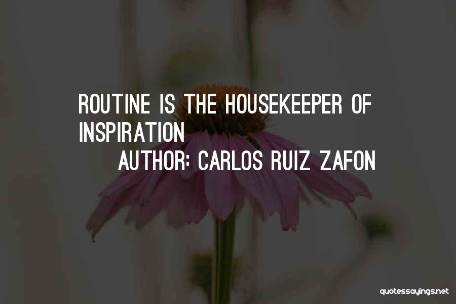 Carlos Ruiz Zafon Quotes: Routine Is The Housekeeper Of Inspiration