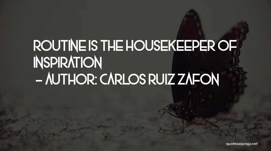 Carlos Ruiz Zafon Quotes: Routine Is The Housekeeper Of Inspiration