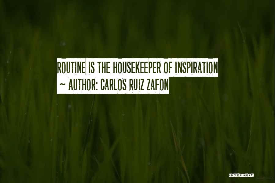 Carlos Ruiz Zafon Quotes: Routine Is The Housekeeper Of Inspiration