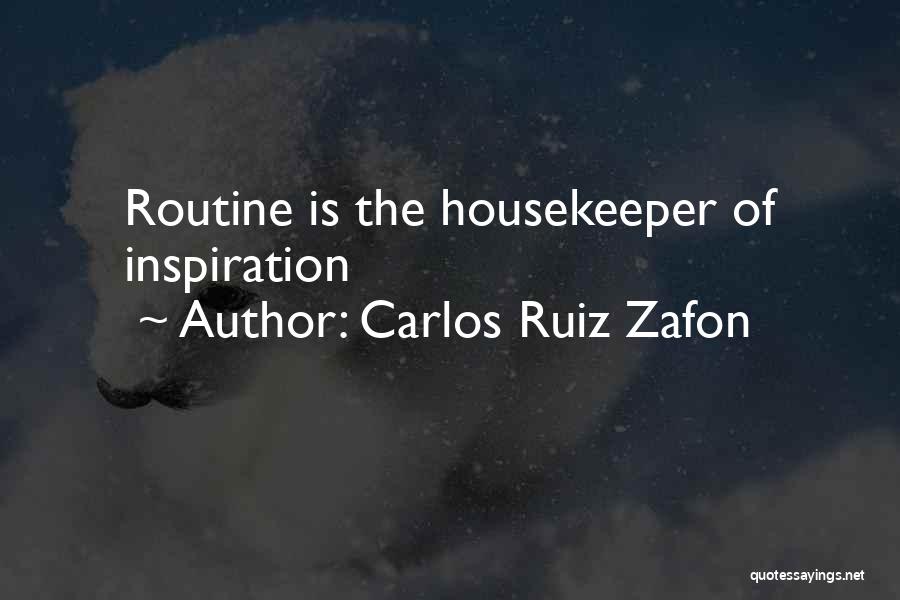 Carlos Ruiz Zafon Quotes: Routine Is The Housekeeper Of Inspiration